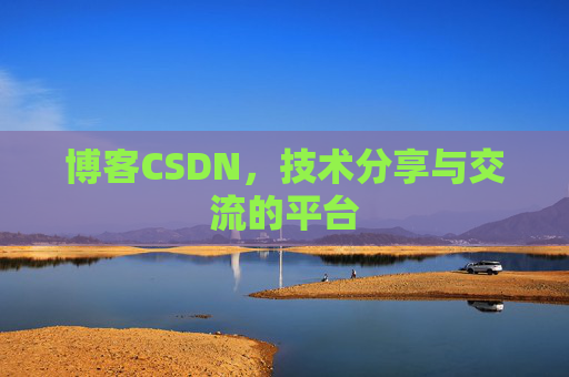 博客CSDN，技术分享与交流的平台